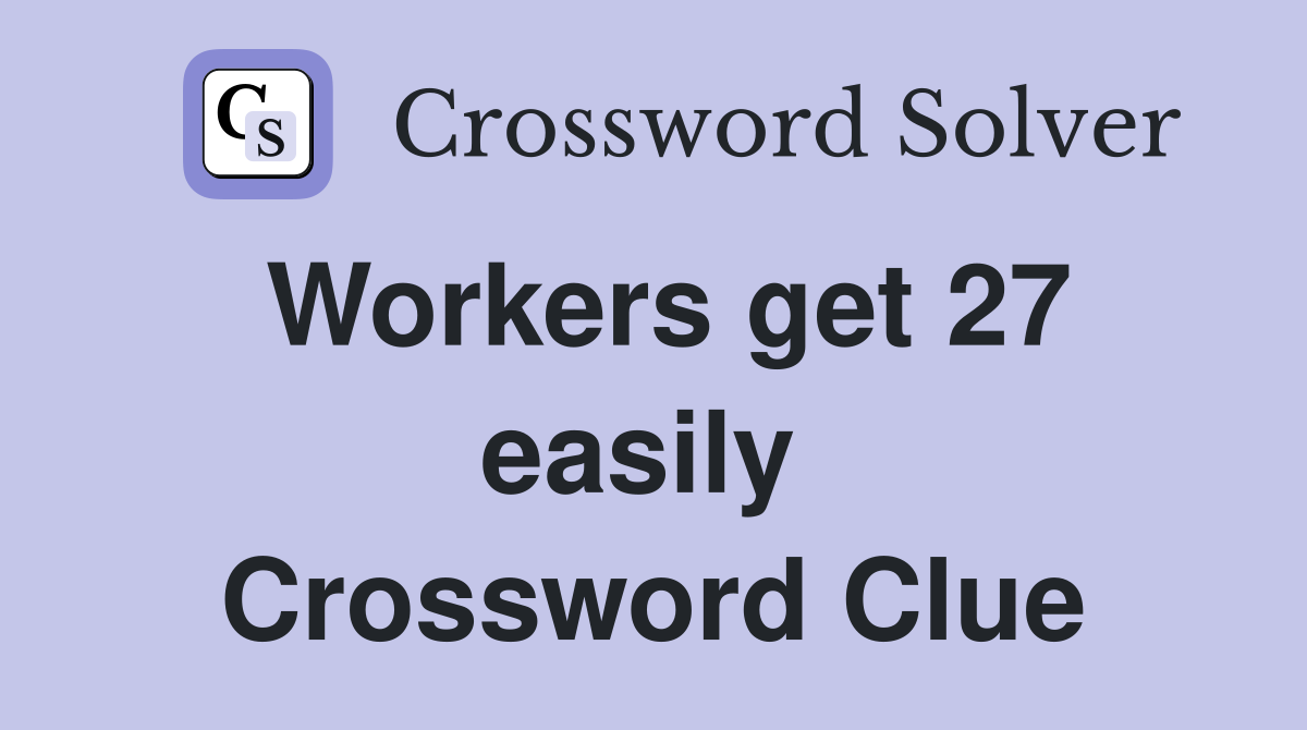 Workers get 27 easily  Crossword Clue