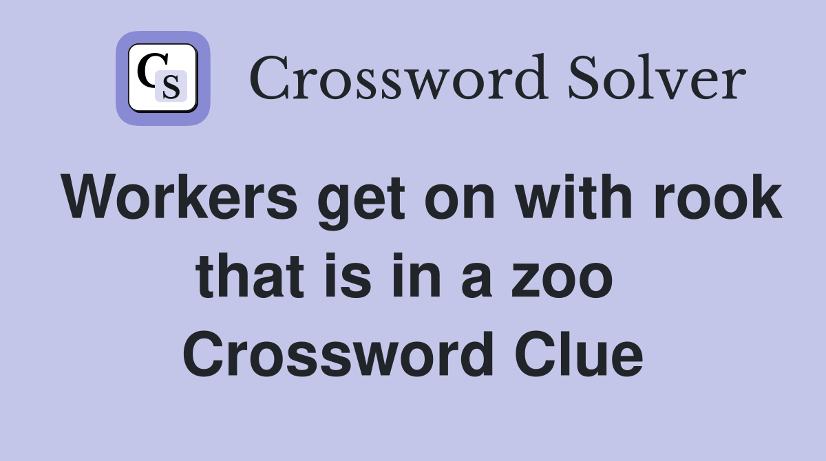 Workers get on with rook that is in a zoo  Crossword Clue