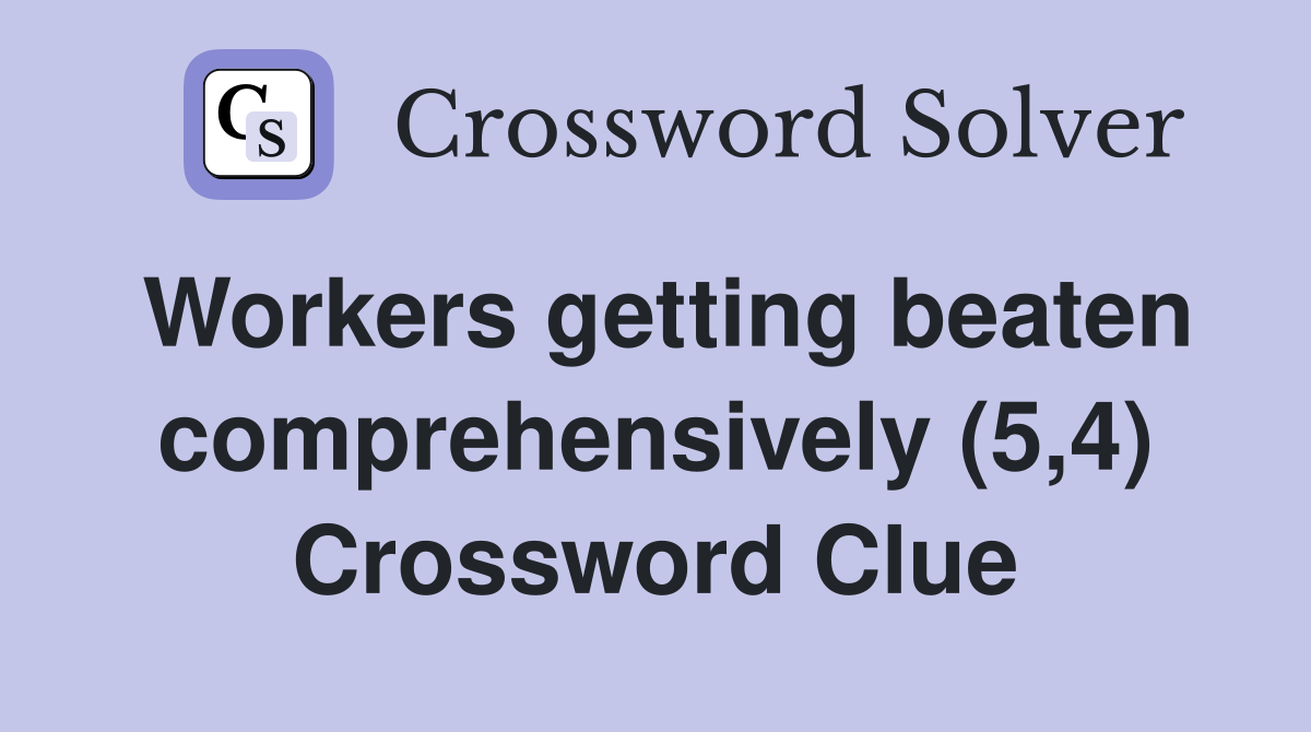 Workers getting beaten comprehensively (5,4) Crossword Clue