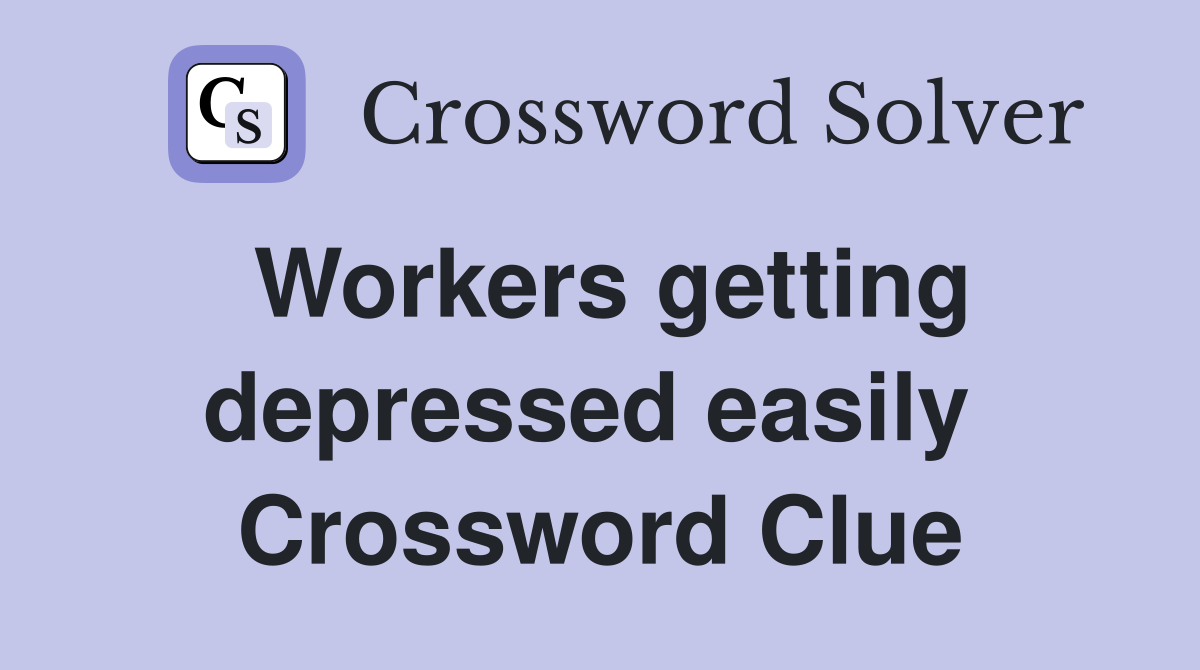 Workers getting depressed easily  Crossword Clue