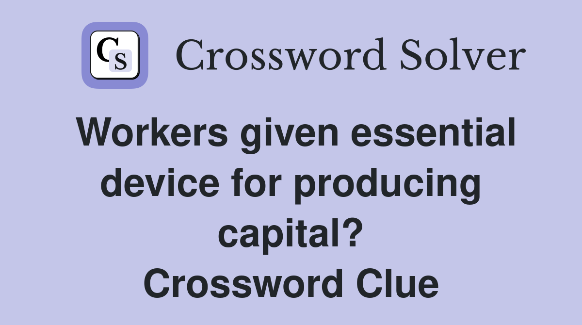 Workers given essential device for producing capital? Crossword Clue