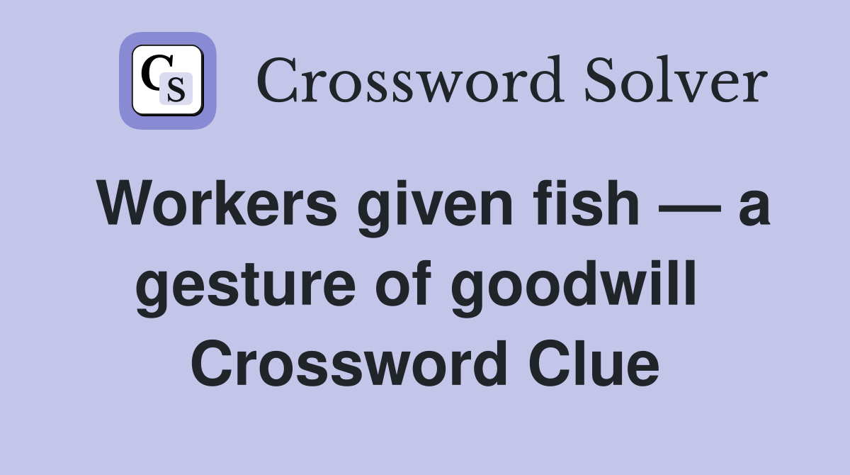 Workers given fish — a gesture of goodwill  Crossword Clue