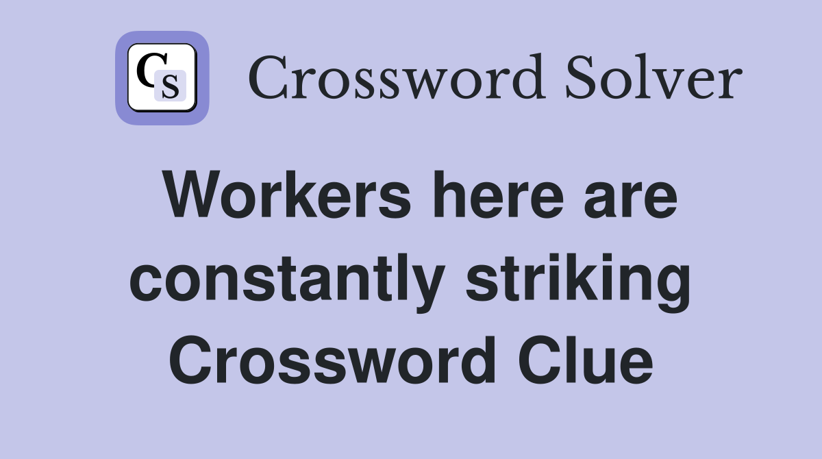 Workers here are constantly striking Crossword Clue