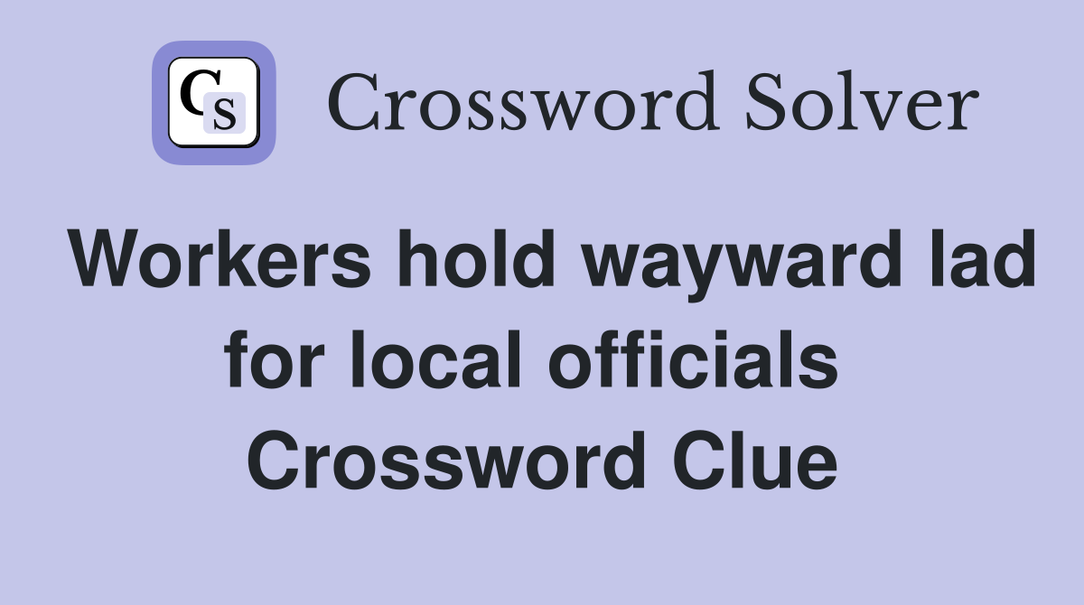 Workers hold wayward lad for local officials  Crossword Clue