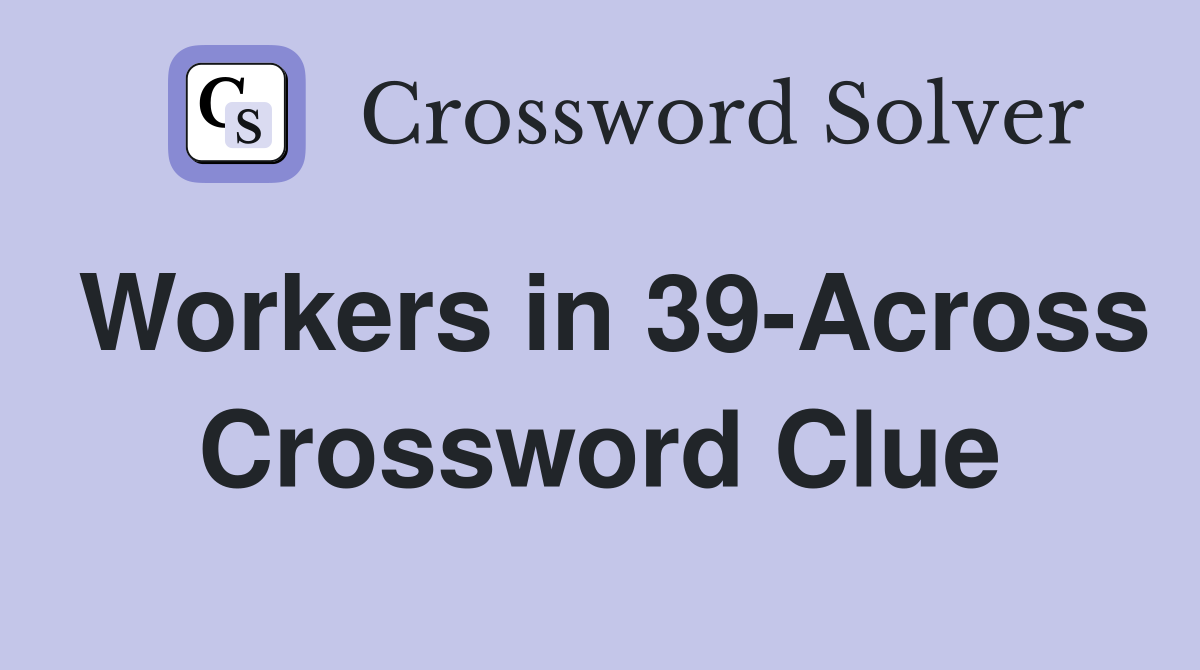 Workers in 39-Across Crossword Clue