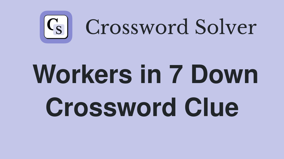 Workers in 7 Down Crossword Clue