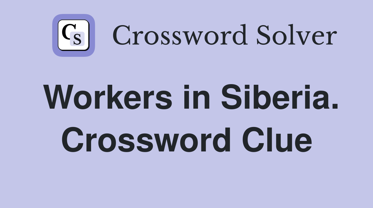 Workers in Siberia. Crossword Clue