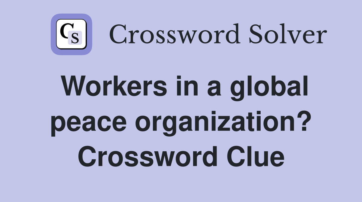 Workers in a global peace organization? Crossword Clue