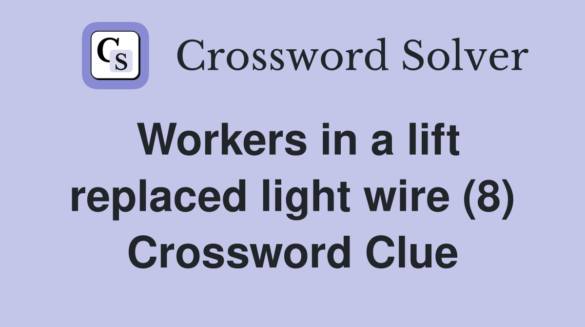 Workers in a lift replaced light wire (8) Crossword Clue