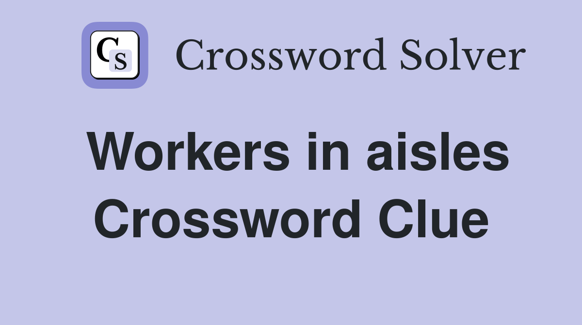 Workers in aisles Crossword Clue