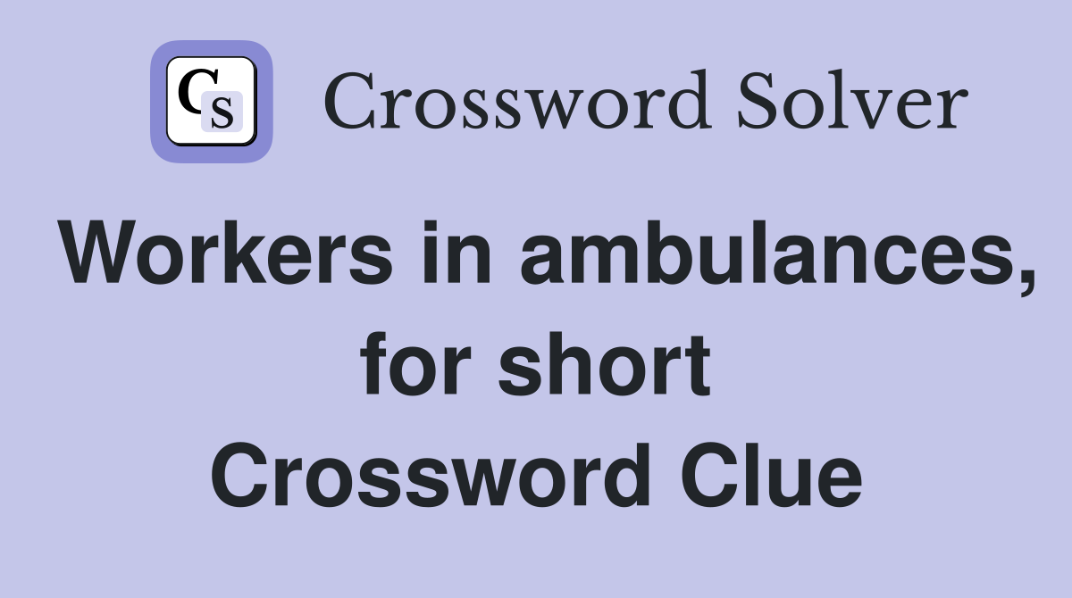 Workers in ambulances, for short Crossword Clue