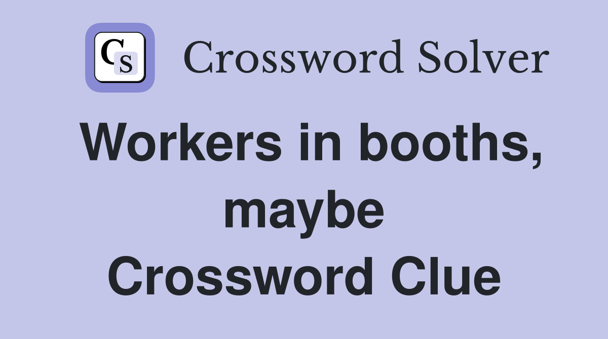 Workers in booths, maybe Crossword Clue