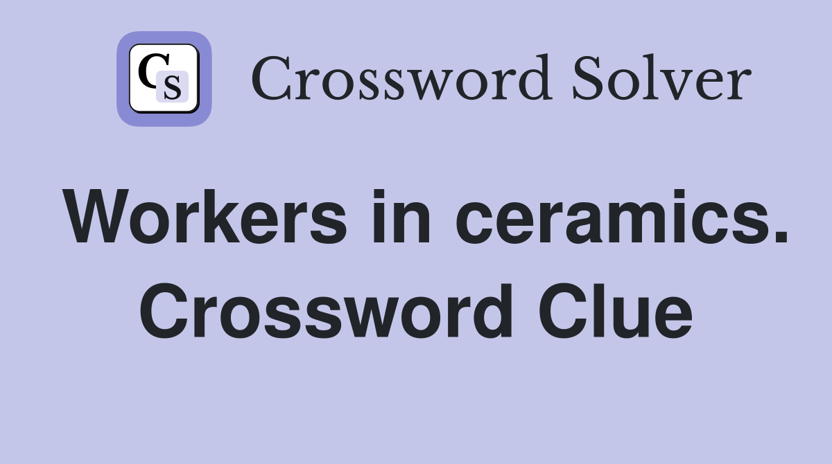 Workers in ceramics. Crossword Clue