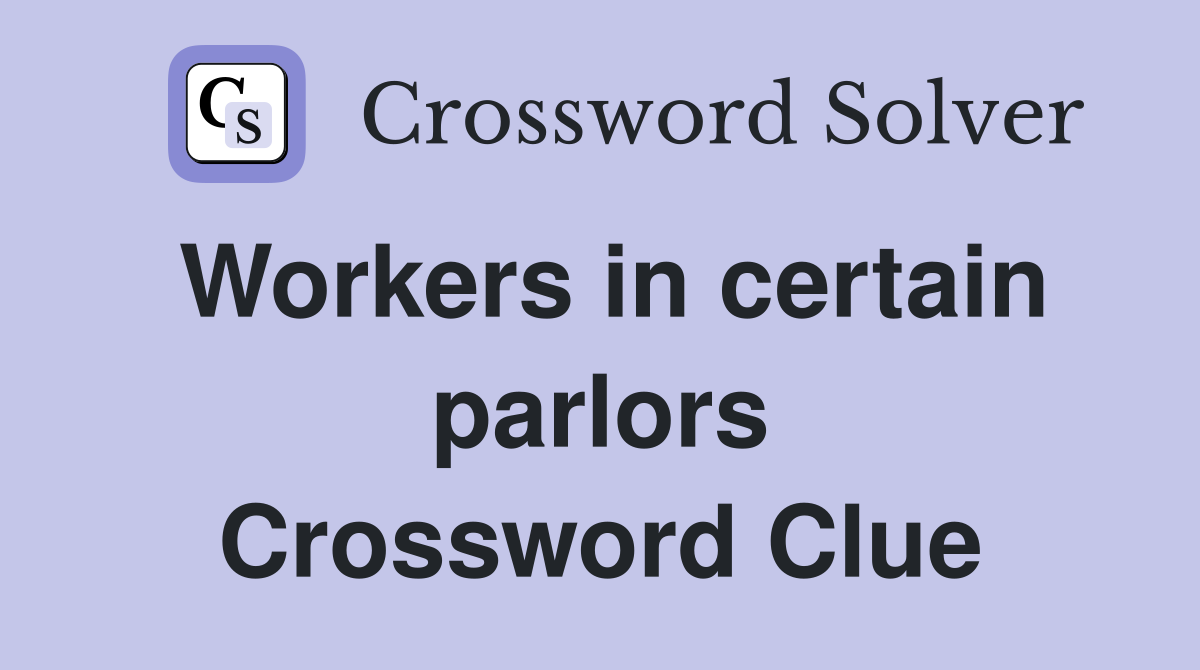 Workers in certain parlors Crossword Clue