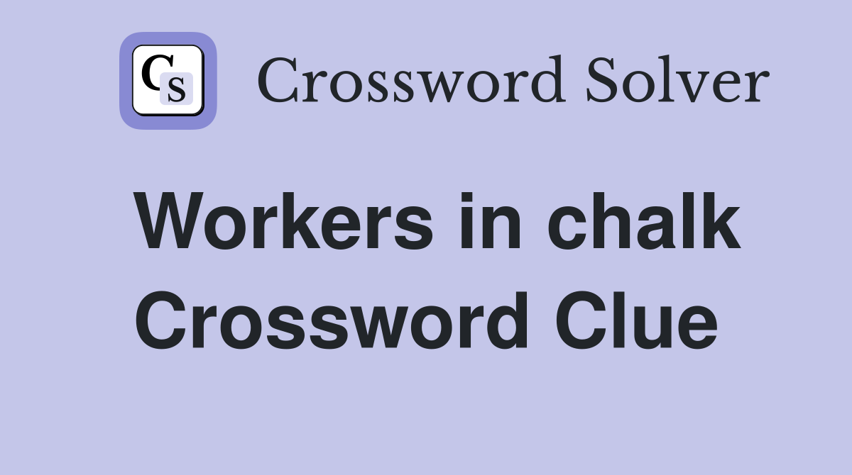 Workers in chalk Crossword Clue