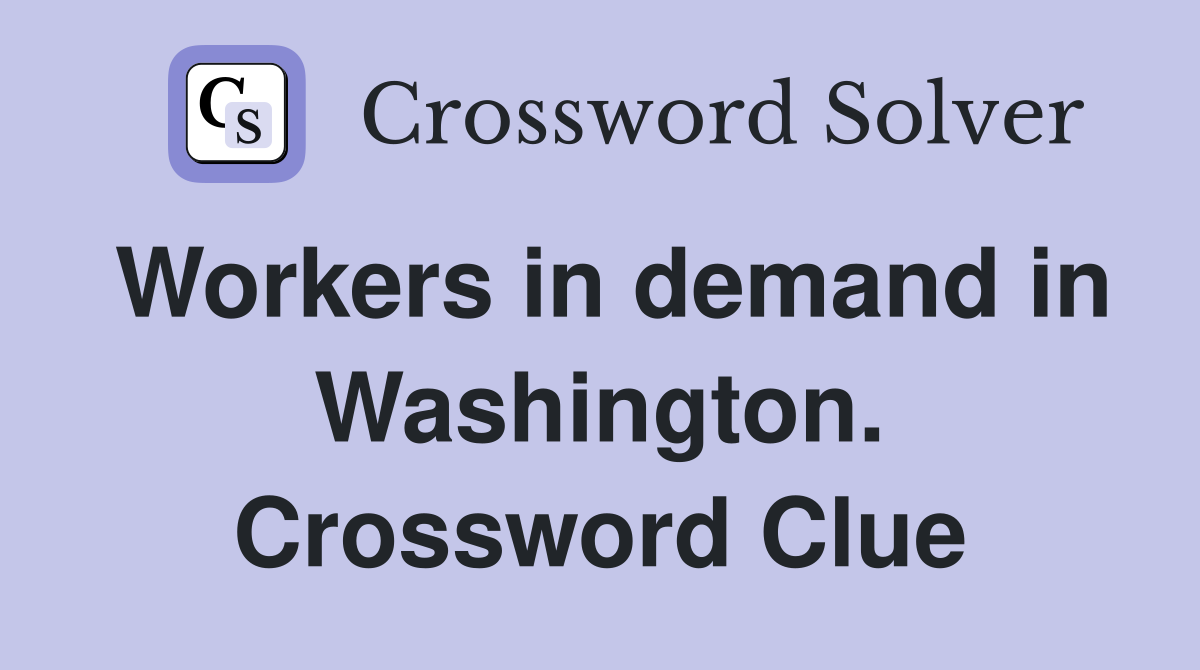 Workers in demand in Washington. Crossword Clue