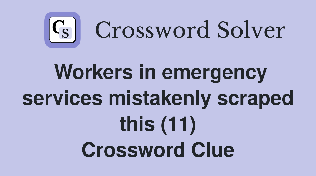 Workers in emergency services mistakenly scraped this (11) Crossword Clue