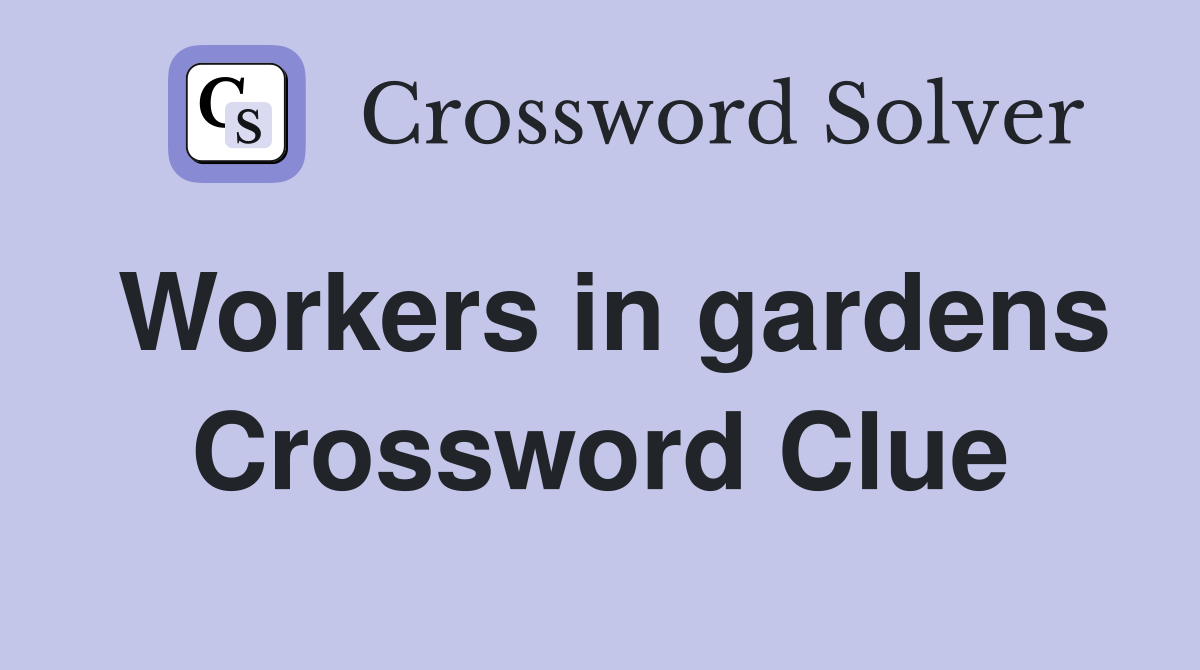 Workers in gardens Crossword Clue