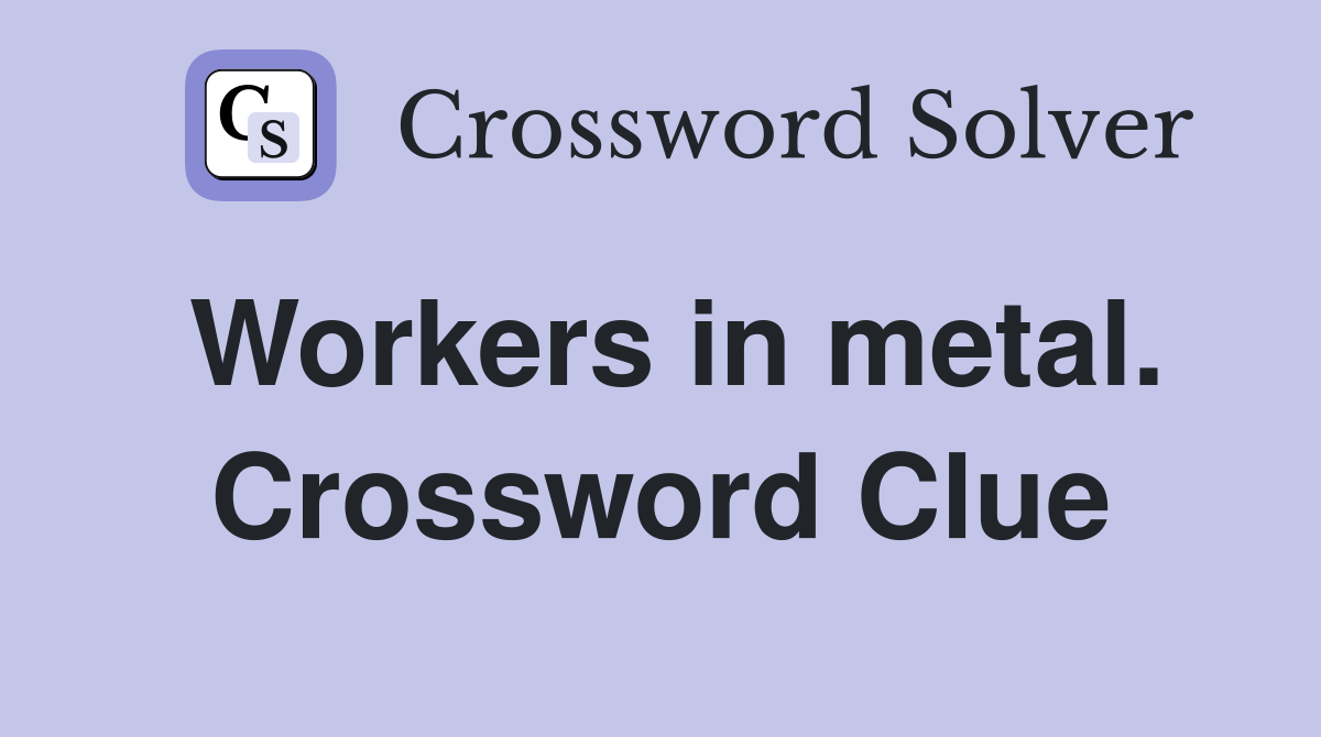 Workers in metal. Crossword Clue