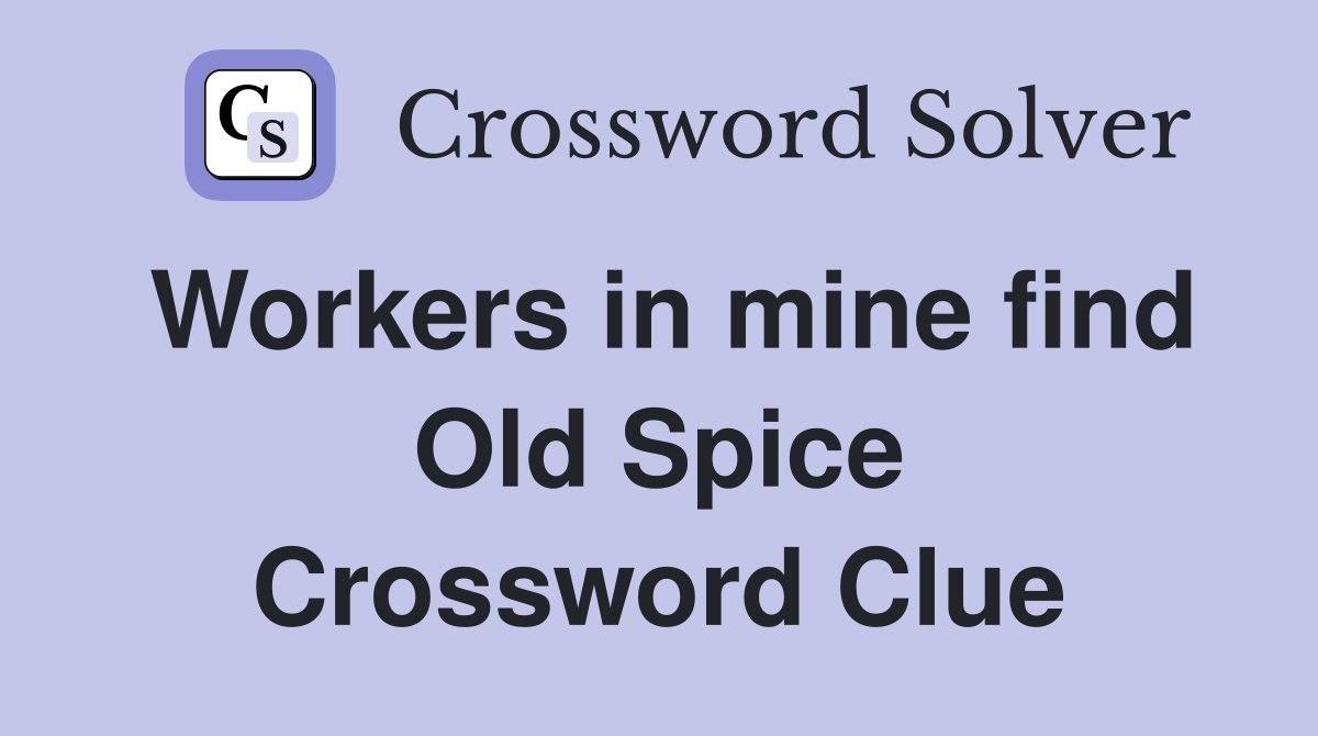 Workers in mine find Old Spice Crossword Clue