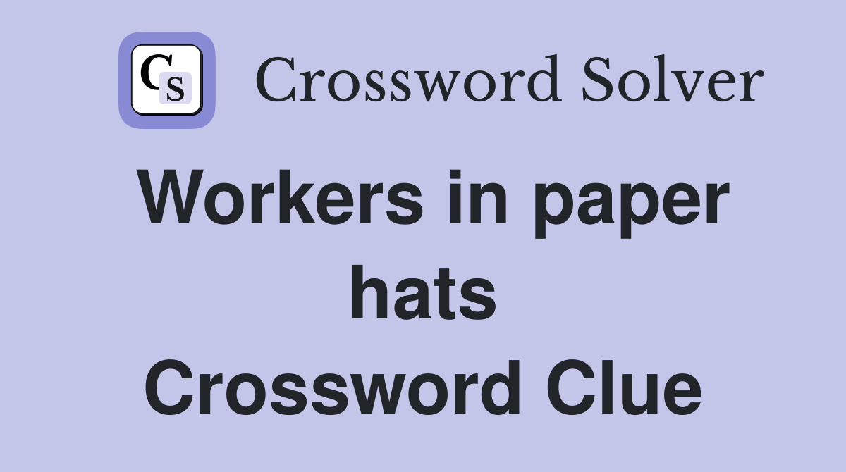 Workers in paper hats Crossword Clue