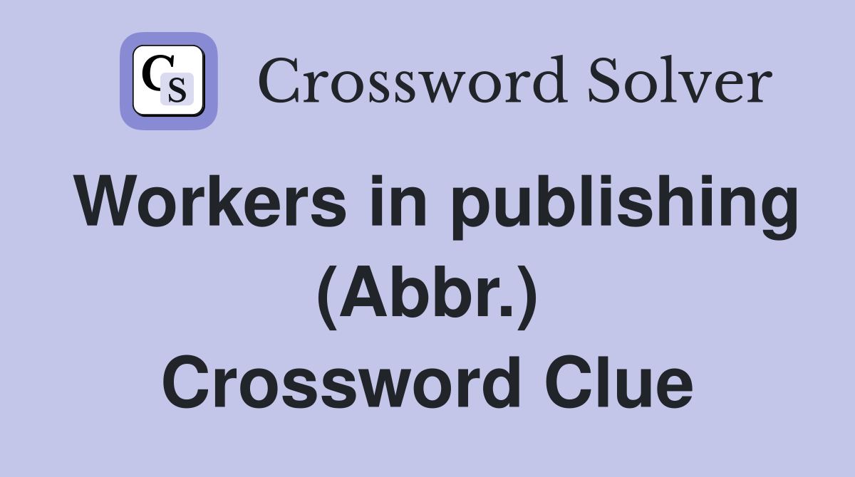 Workers in publishing (Abbr.) Crossword Clue