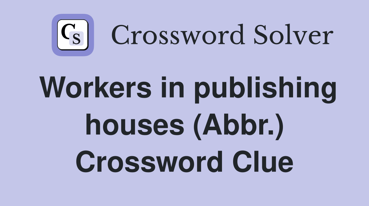Workers in publishing houses (Abbr.) Crossword Clue