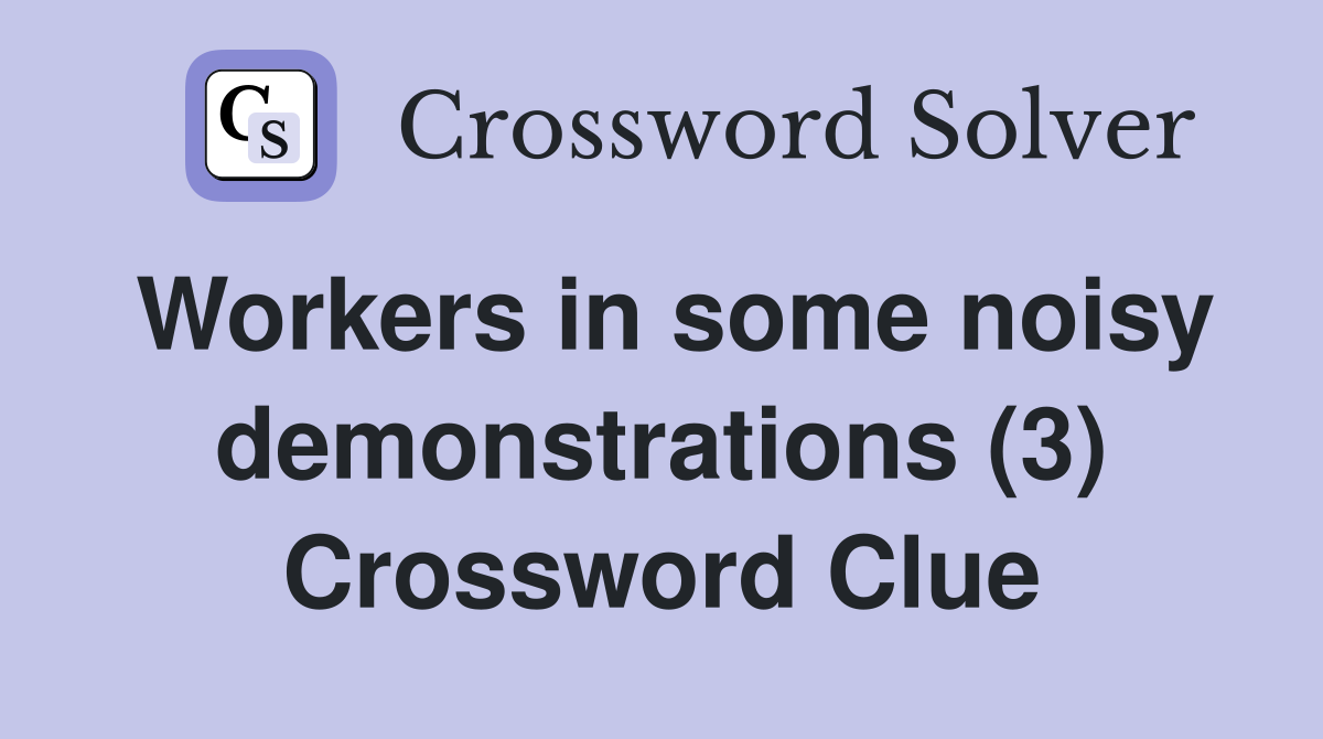 Workers in some noisy demonstrations (3) Crossword Clue