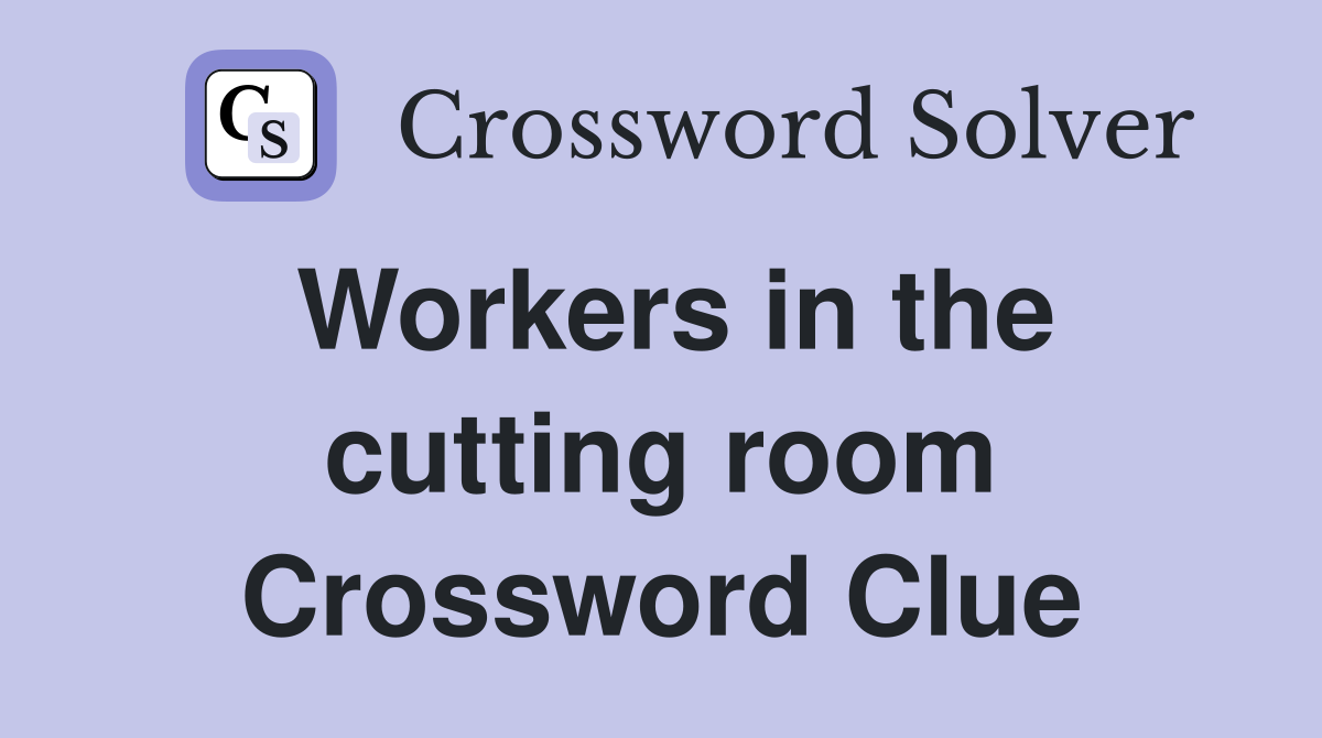 Workers in the cutting room Crossword Clue