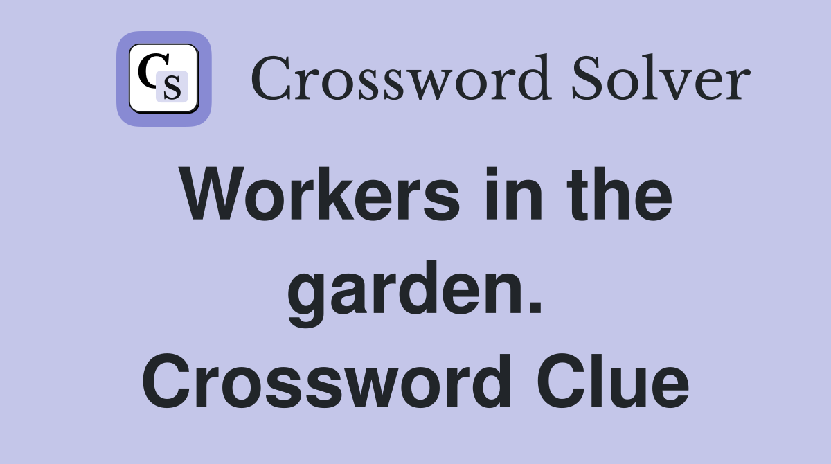 Workers in the garden. Crossword Clue