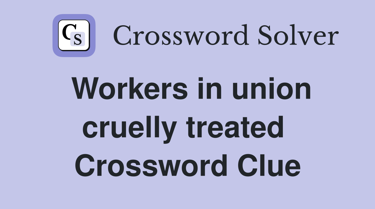 Workers in union cruelly treated  Crossword Clue