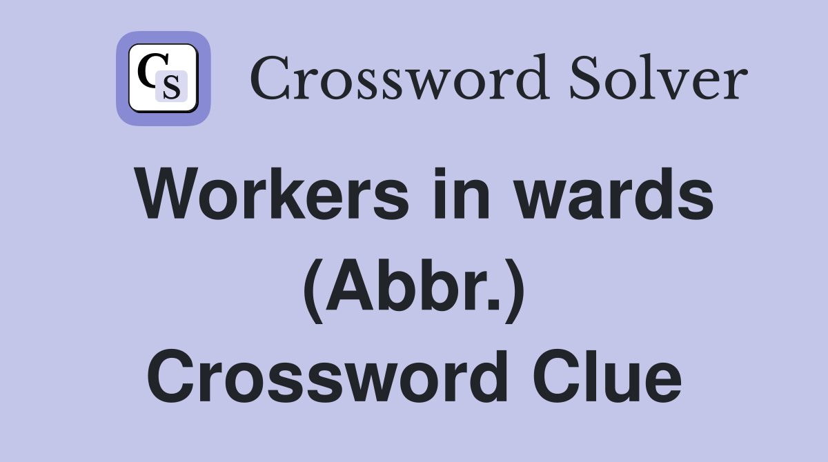 Workers in wards (Abbr.) Crossword Clue