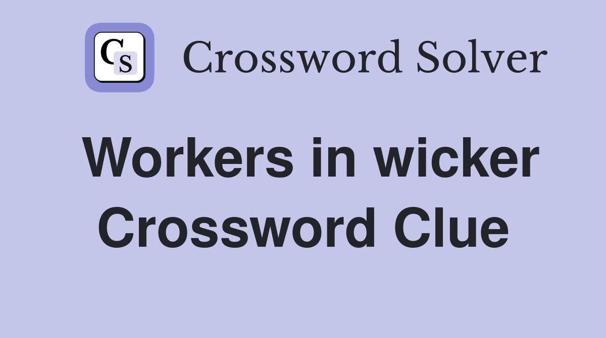 Workers in wicker Crossword Clue