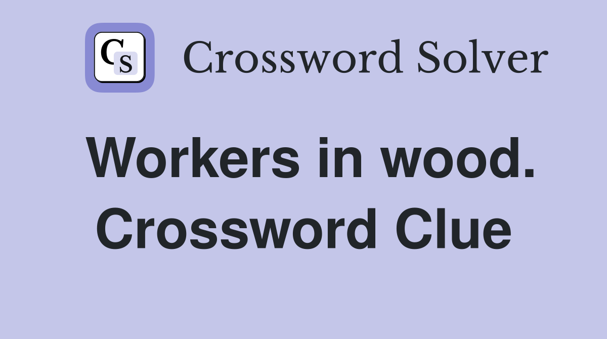 Workers in wood. Crossword Clue
