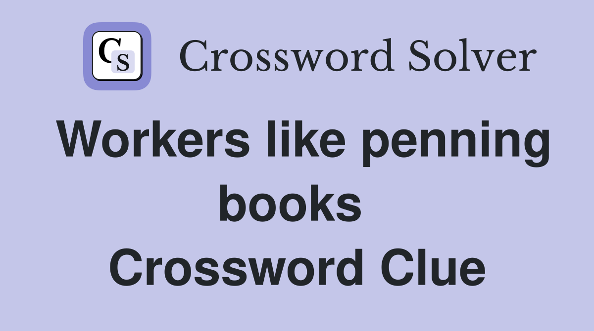Workers like penning books  Crossword Clue