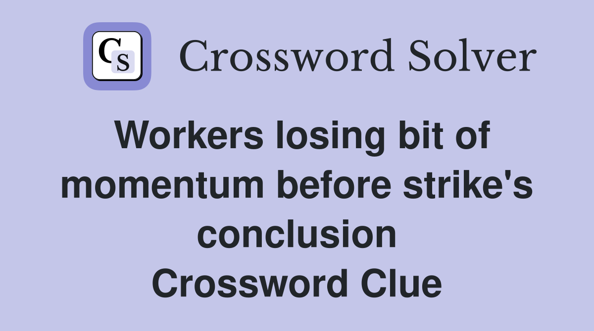 Workers losing bit of momentum before strike's conclusion Crossword Clue