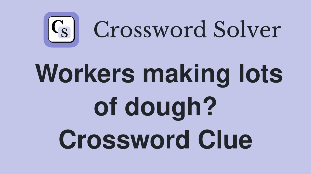 Workers making lots of dough? Crossword Clue