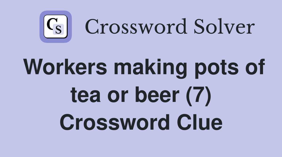 Workers making pots of tea or beer (7) Crossword Clue