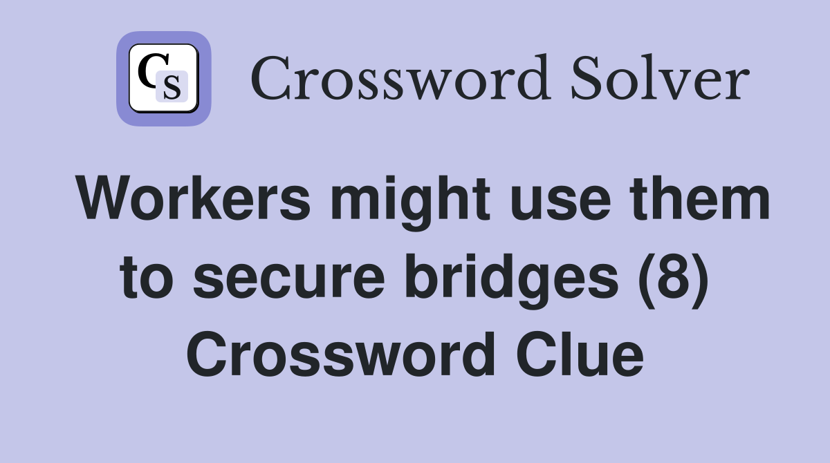 Workers might use them to secure bridges (8) Crossword Clue