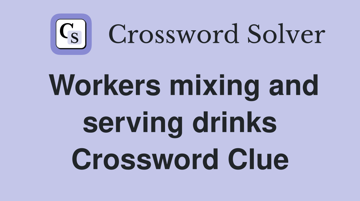 Workers mixing and serving drinks Crossword Clue
