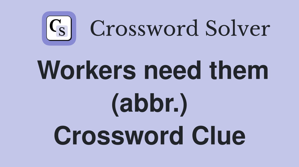 Workers need them (abbr.) Crossword Clue