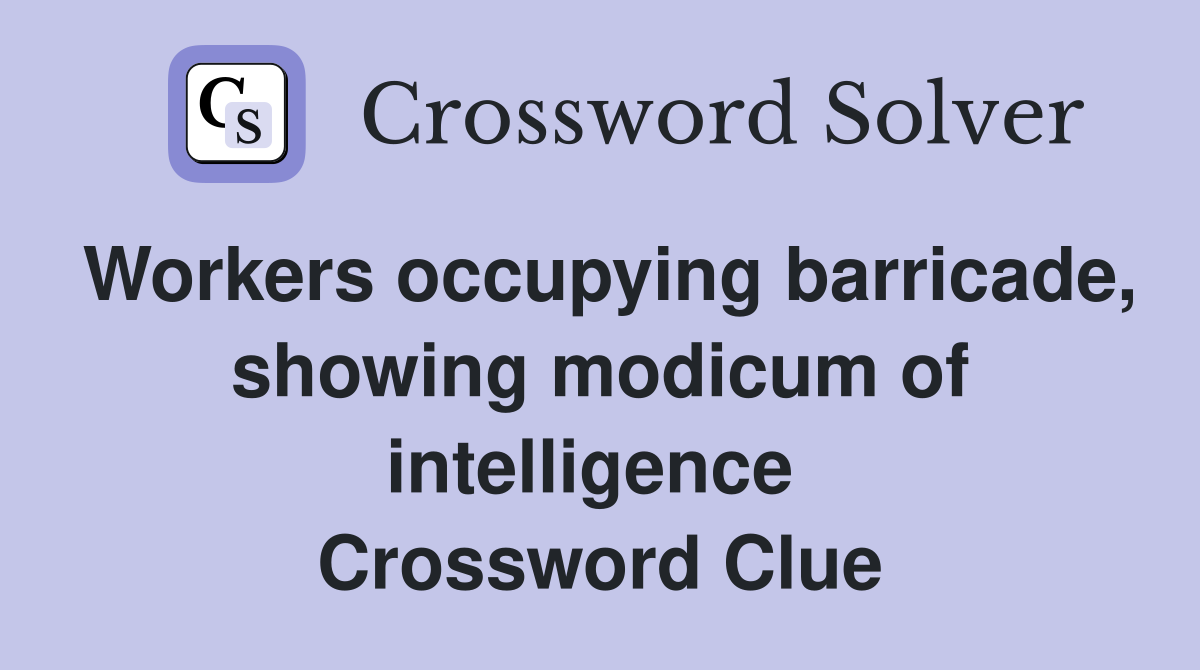 Workers occupying barricade, showing modicum of intelligence  Crossword Clue