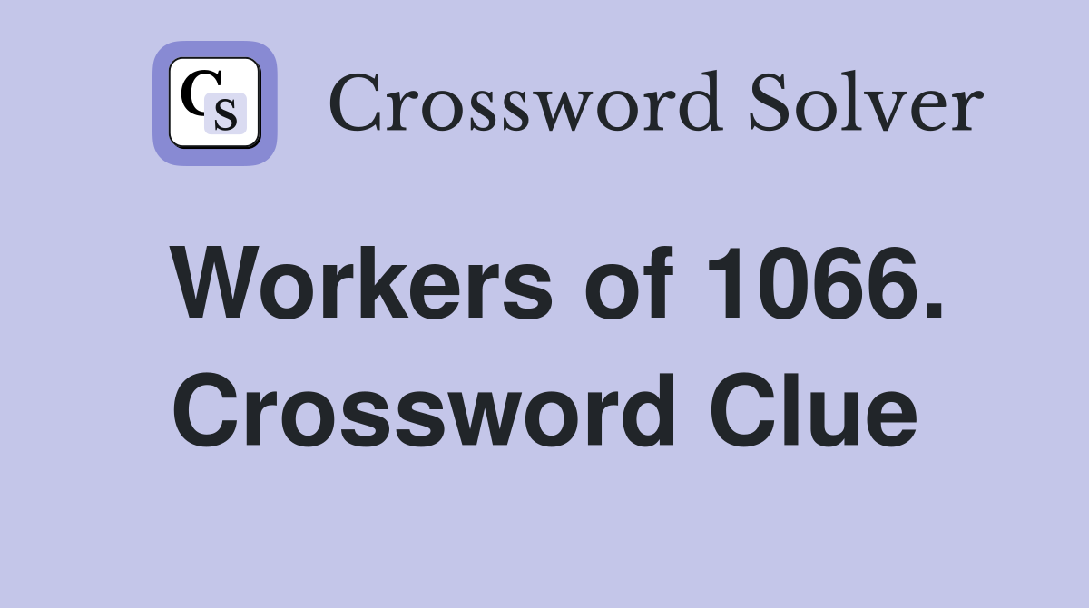Workers of 1066. Crossword Clue