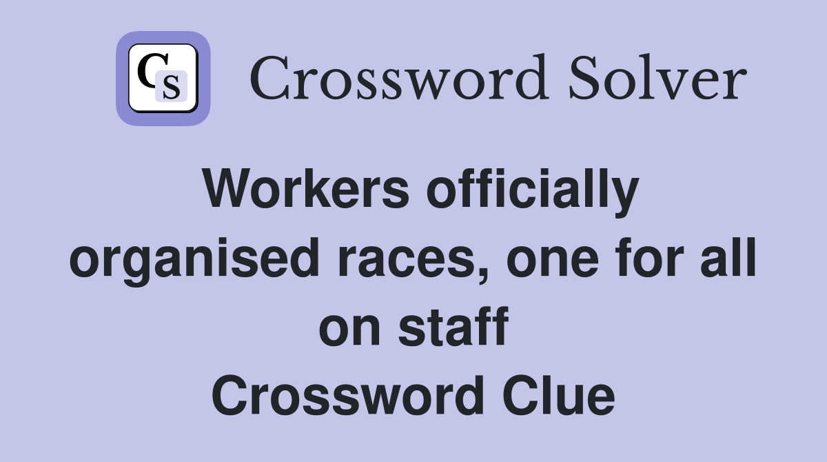 Workers officially organised races, one for all on staff Crossword Clue