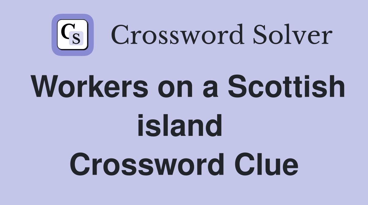 Workers on a Scottish island  Crossword Clue
