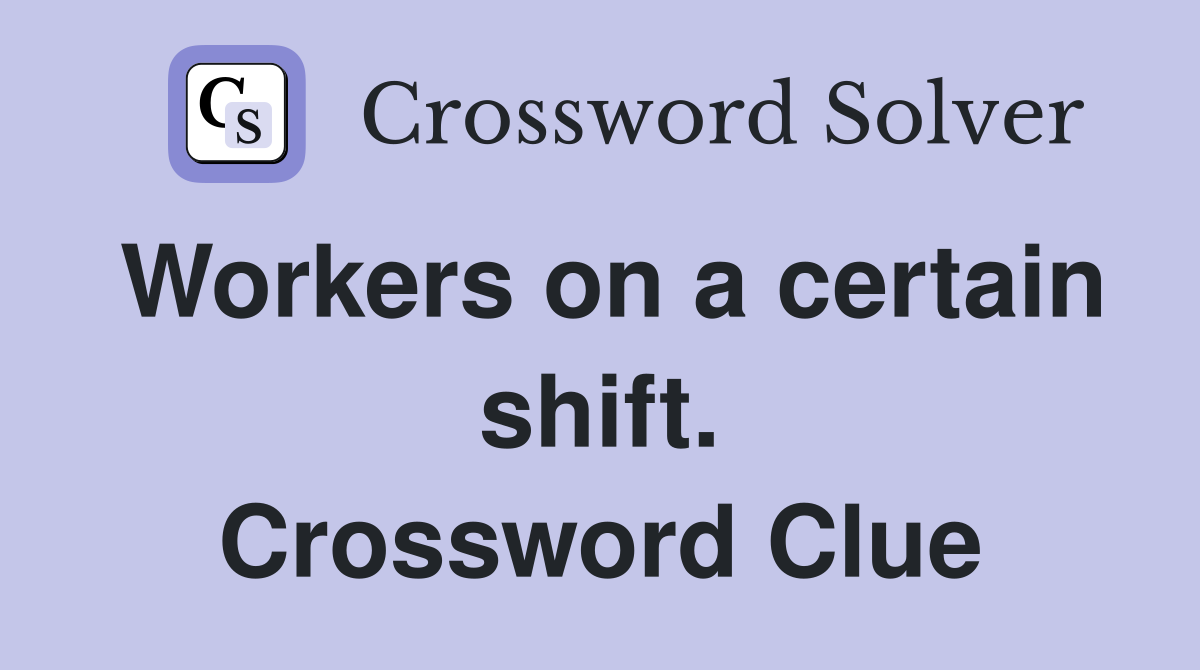 Workers on a certain shift. Crossword Clue