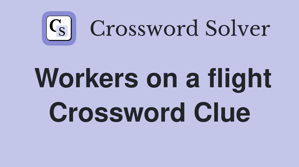 Workers on a flight Crossword Clue