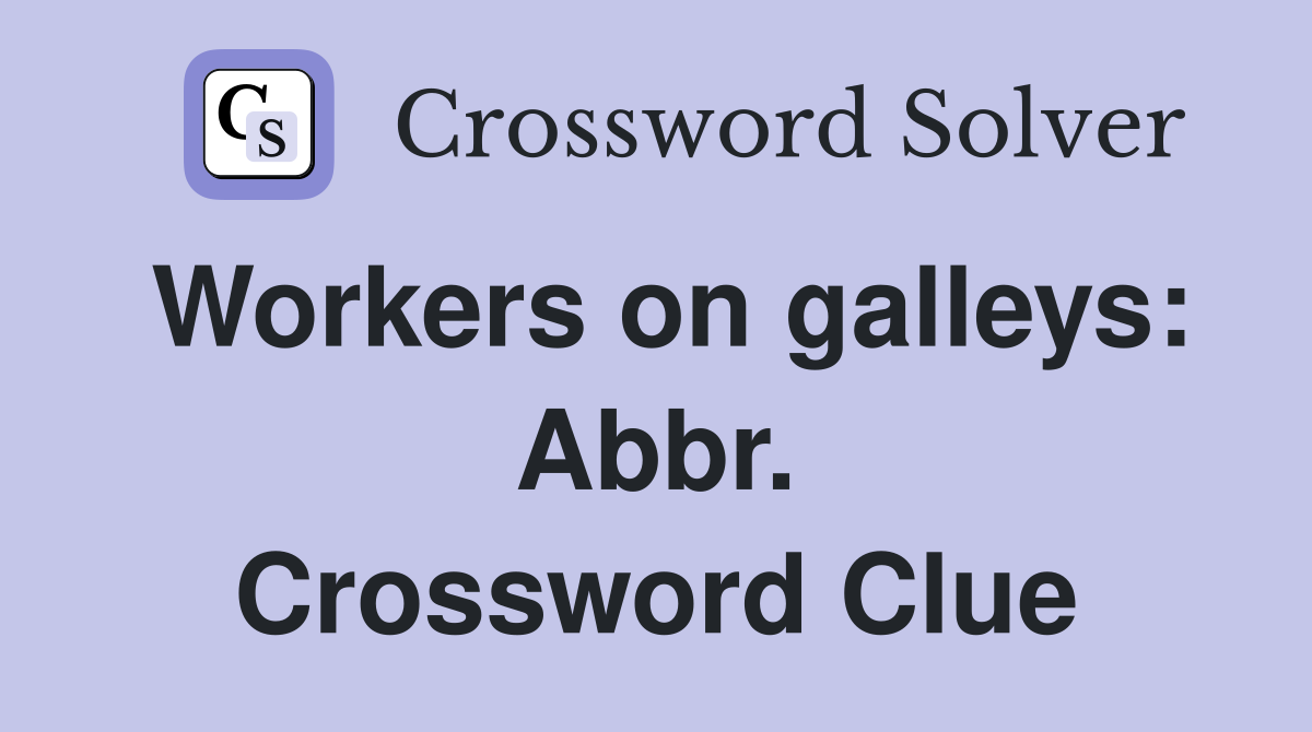 Workers on galleys: Abbr. Crossword Clue