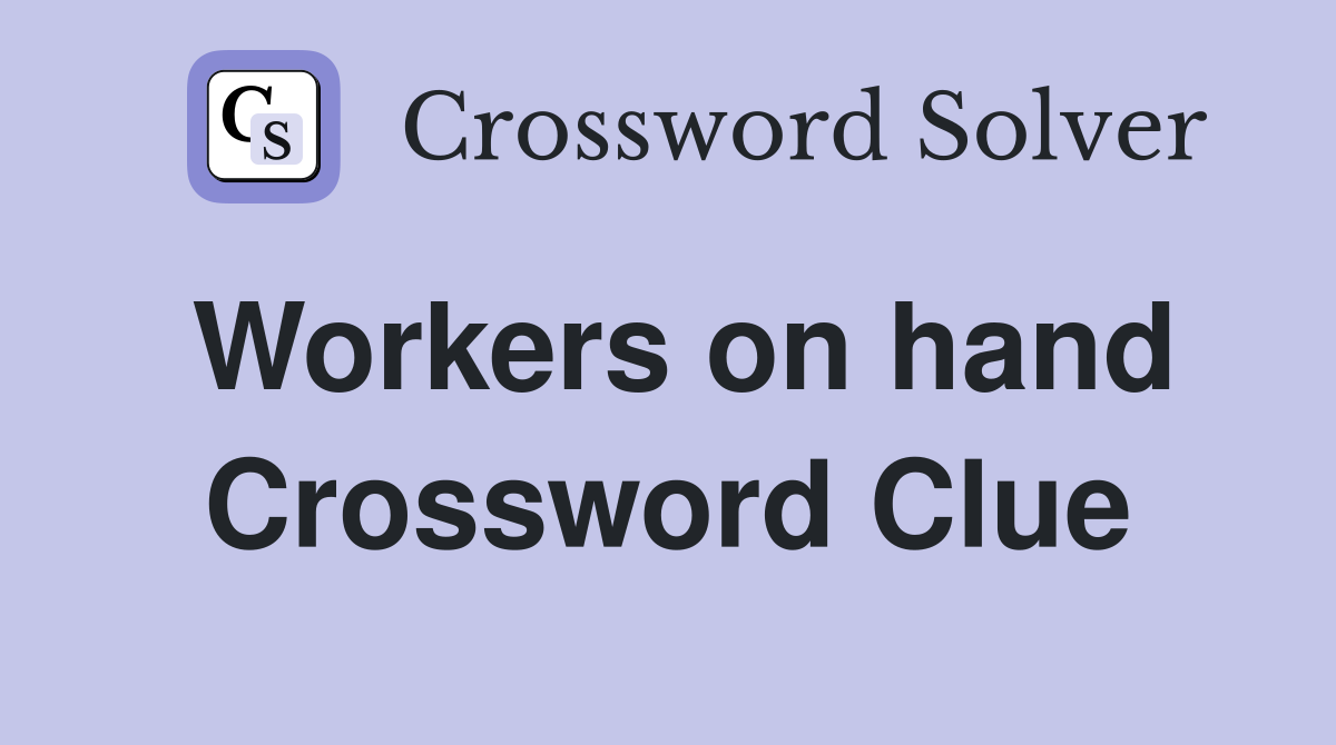 Workers on hand Crossword Clue