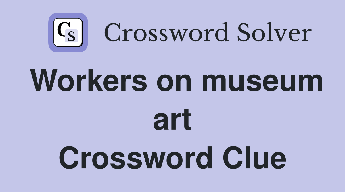 Workers on museum art Crossword Clue